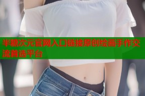 半糖次元官网入口链接原创绘画手作交流首选平台