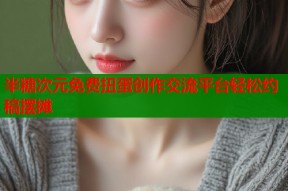 半糖次元免费扭蛋创作交流平台轻松约稿摆摊