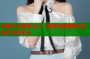 半糖次元官网入口：画师约稿摆摊社区创作交流平台