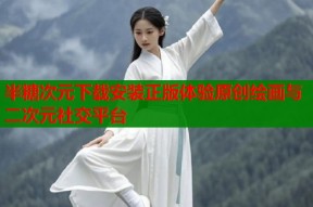 半糖次元下载安装正版体验原创绘画与二次元社交平台