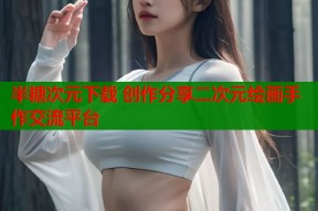 半糖次元下载 创作分享二次元绘画手作交流平台