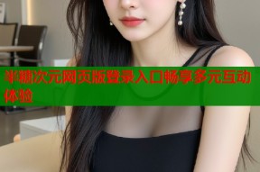 半糖次元网页版登录入口畅享多元互动体验