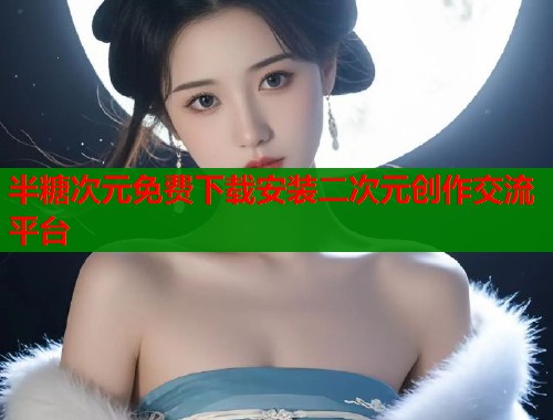 半糖次元免费下载安装二次元创作交流平台  第1张