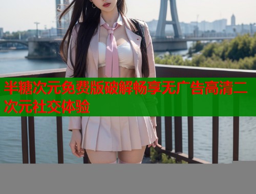 半糖次元免费版破解畅享无广告高清二次元社交体验  第1张