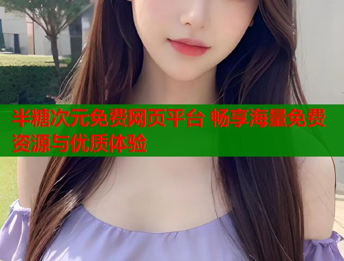 半糖次元免费网页平台 畅享海量免费资源与优质体验  第1张