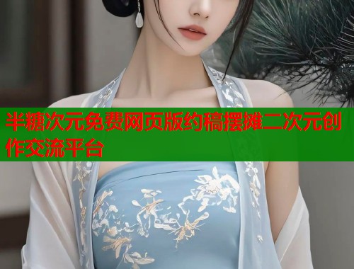 半糖次元免费网页版约稿摆摊二次元创作交流平台  第1张