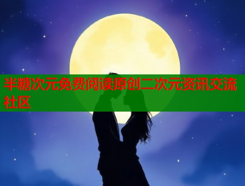 半糖次元免费阅读原创二次元资讯交流社区  第1张