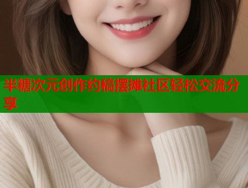 半糖次元创作约稿摆摊社区轻松交流分享  第2张