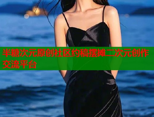 半糖次元原创社区约稿摆摊二次元创作交流平台  第1张