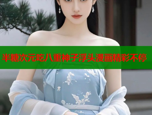 半糖次元吃八重神子浮头漫画精彩不停  第1张