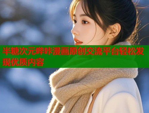 半糖次元哔咔漫画原创交流平台轻松发现优质内容  第1张