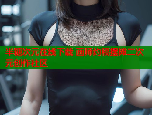 半糖次元在线下载 画师约稿摆摊二次元创作社区  第1张