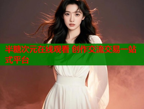 半糖次元在线观看 创作交流交易一站式平台  第1张