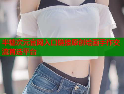半糖次元官网入口链接原创绘画手作交流首选平台  第1张