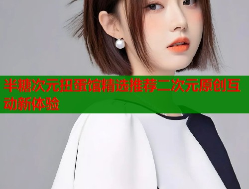 半糖次元扭蛋馆精选推荐二次元原创互动新体验  第1张