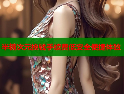 半糖次元换钱手续费低安全便捷体验  第1张