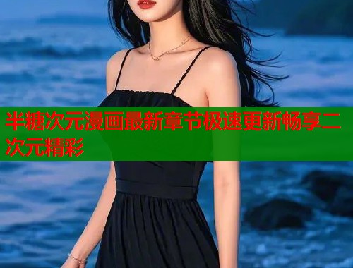 半糖次元漫画最新章节极速更新畅享二次元精彩  第1张